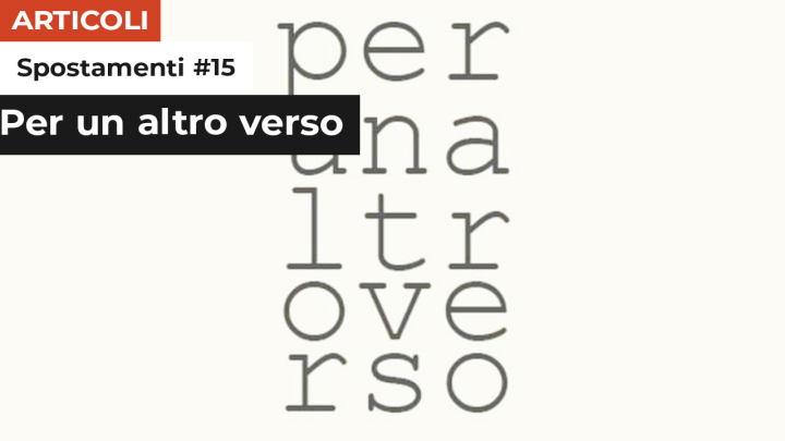 Spostamenti #15 | Per un altro verso