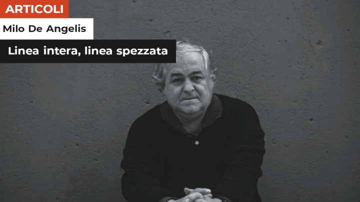 Milo De Angelis | Linea intera, linea spezzata